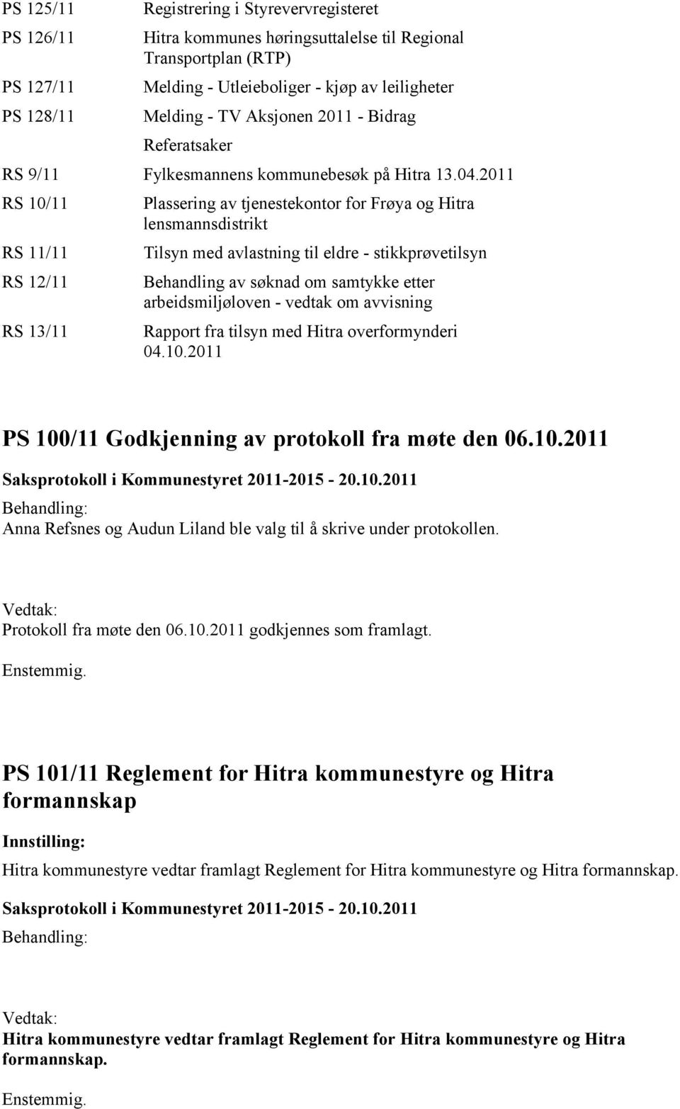 2011 RS 10/11 RS 11/11 RS 12/11 RS 13/11 Plassering av tjenestekontor for Frøya og Hitra lensmannsdistrikt Tilsyn med avlastning til eldre - stikkprøvetilsyn Behandling av søknad om samtykke etter