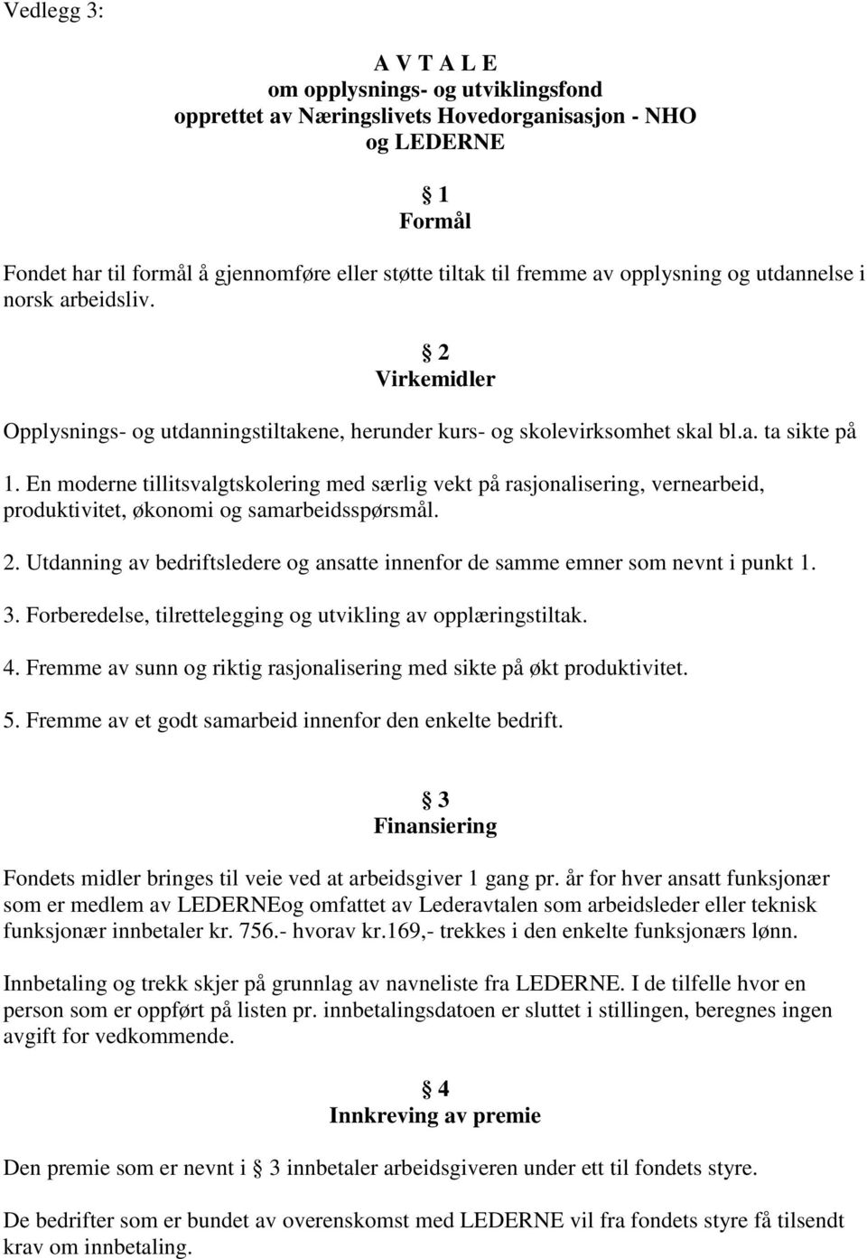 En moderne tillitsvalgtskolering med særlig vekt på rasjonalisering, vernearbeid, produktivitet, økonomi og samarbeidsspørsmål. 2.