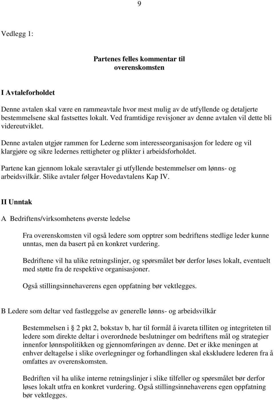 Denne avtalen utgjør rammen for Lederne som interesseorganisasjon for ledere og vil klargjøre og sikre ledernes rettigheter og plikter i arbeidsforholdet.