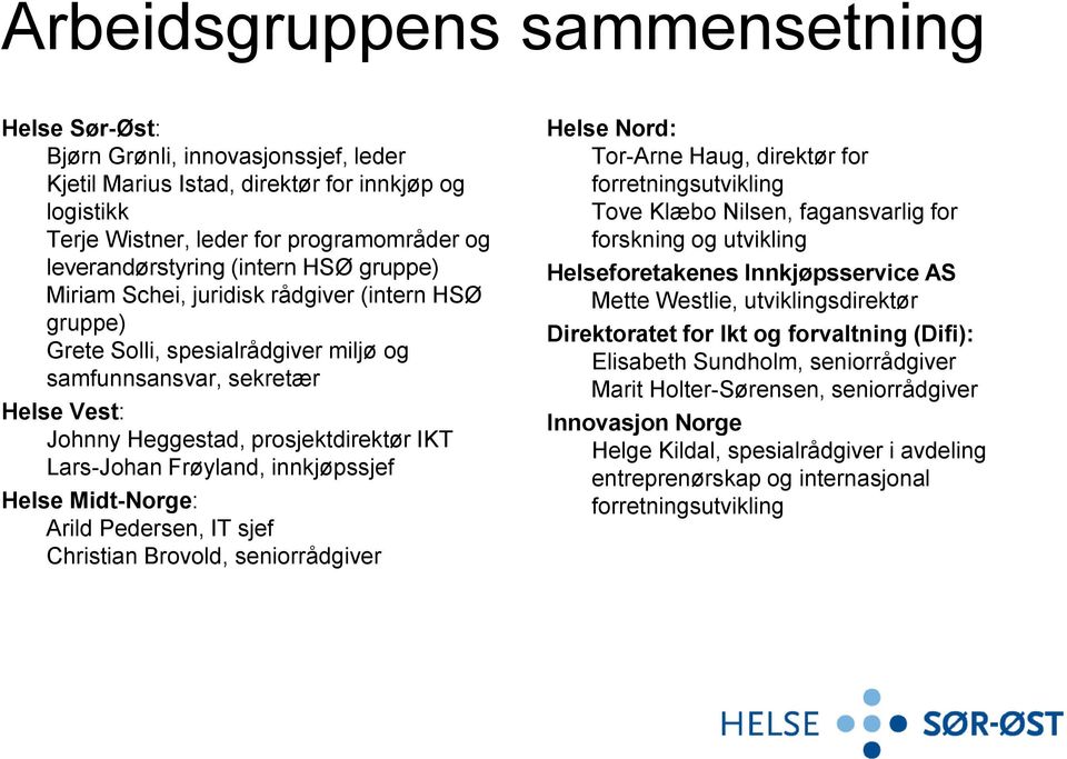 Frøyland, innkjøpssjef Helse Midt-Norge: Arild Pedersen, IT sjef Christian Brovold, seniorrådgiver Helse Nord: Tor-Arne Haug, direktør for forretningsutvikling Tove Klæbo Nilsen, fagansvarlig for