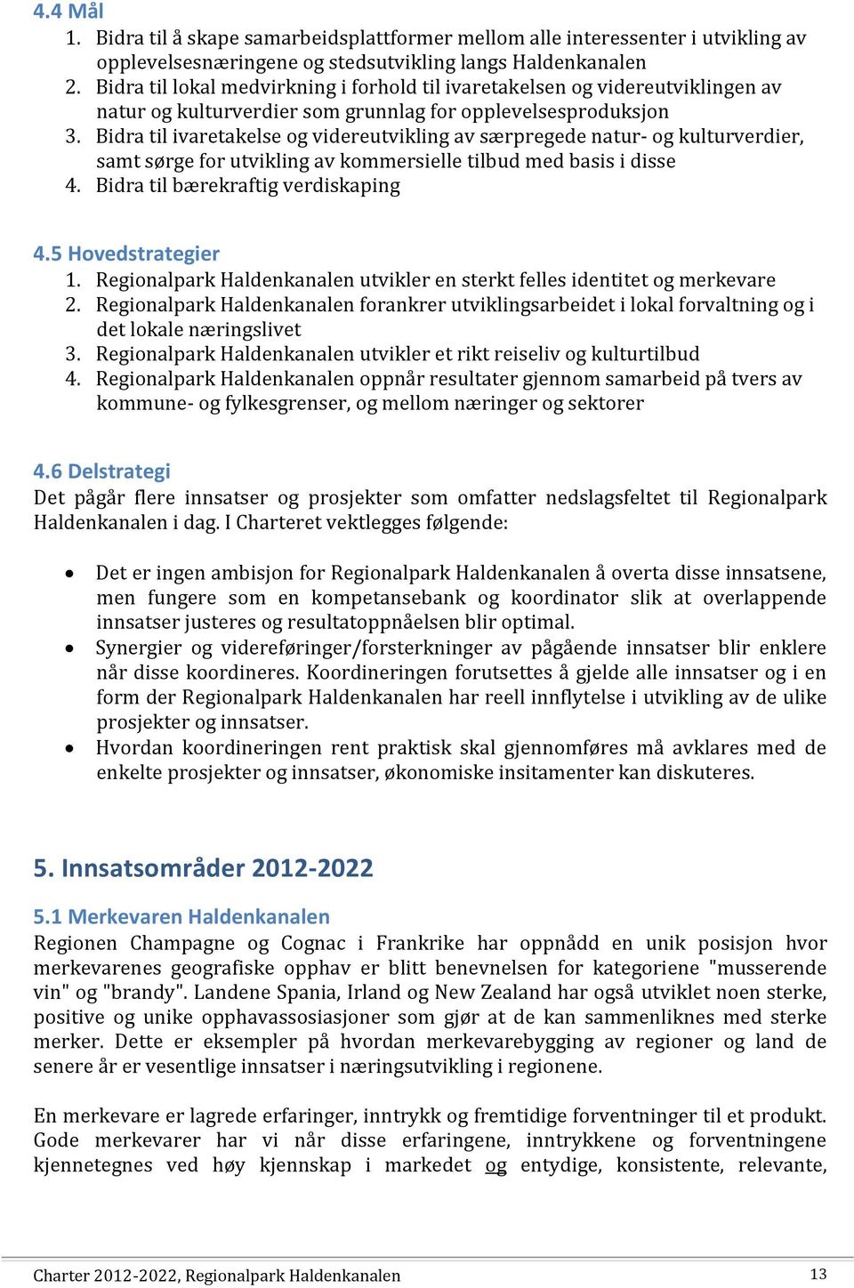 Bidra til ivaretakelse og videreutvikling av særpregede natur- og kulturverdier, samt sørge for utvikling av kommersielle tilbud med basis i disse 4. Bidra til bærekraftig verdiskaping 4.