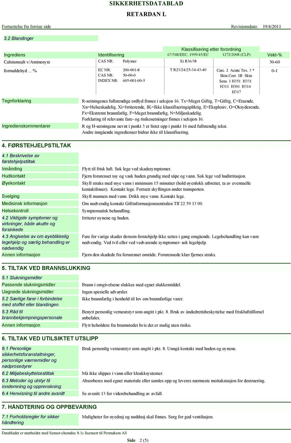 1 H351 H331 H311 H301 H314 H317 Vekt-% 30-60 0-1 Tegnforklaring Ingredienskommentarer R-setningenes fullstendige ordlyd finnes i seksjon 16.