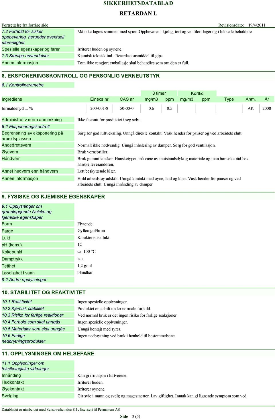 EKSPONERINGSKONTROLL OG PERSONLIG VERNEUTSTYR 8.1 Kontrollparametre 8 timer Korttid Ingrediens Einecs nr CAS nr mg/m3 ppm mg/m3 ppm Type Anm. År formaldehyd... % 200-001-8 50-00-0 0.6 0.