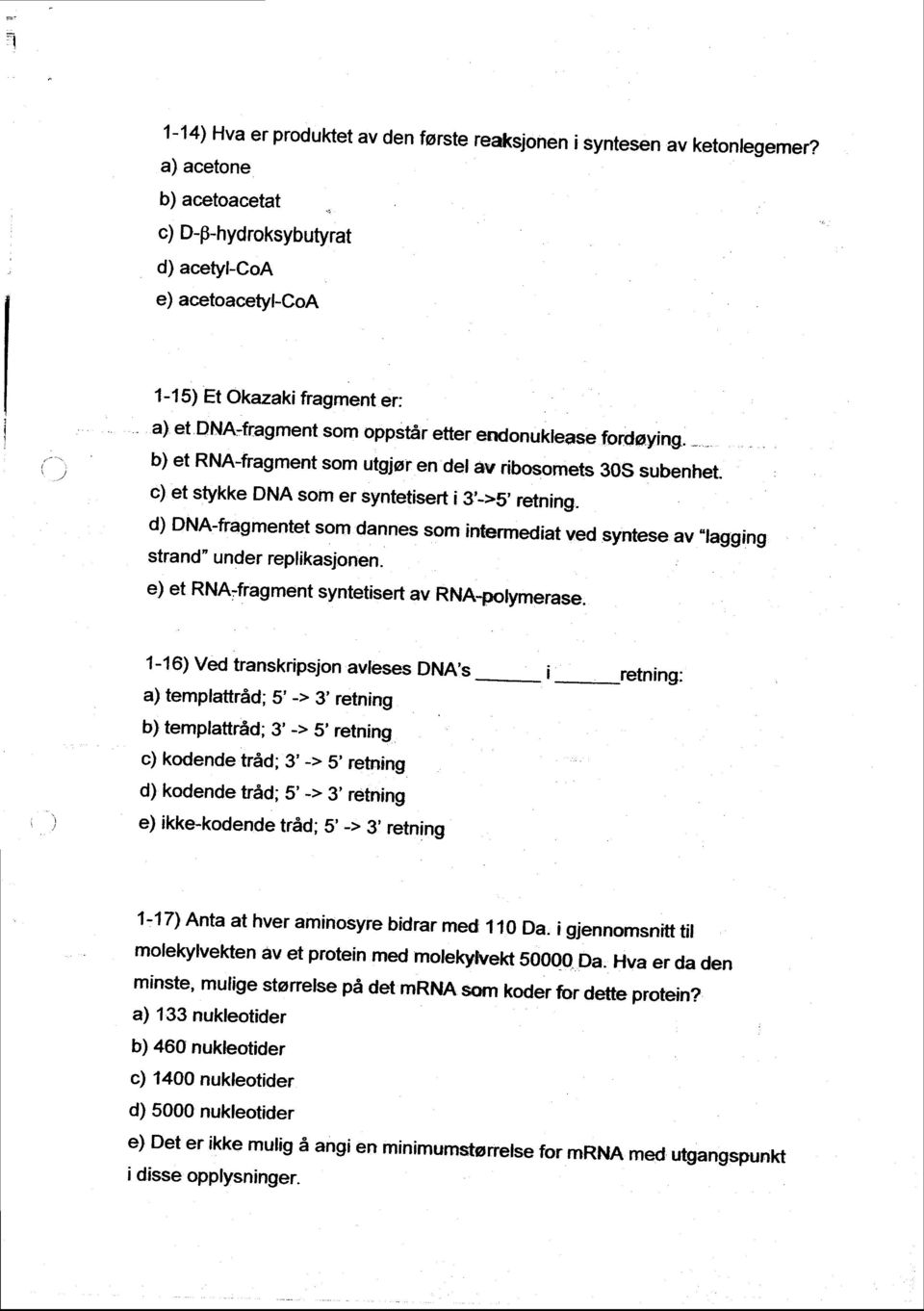 - b) et RNA-fragment som utgjor en del av ribosomets 30S subenhet. c) et stykke DNA som er syntetisert i 3'_>S, retning.