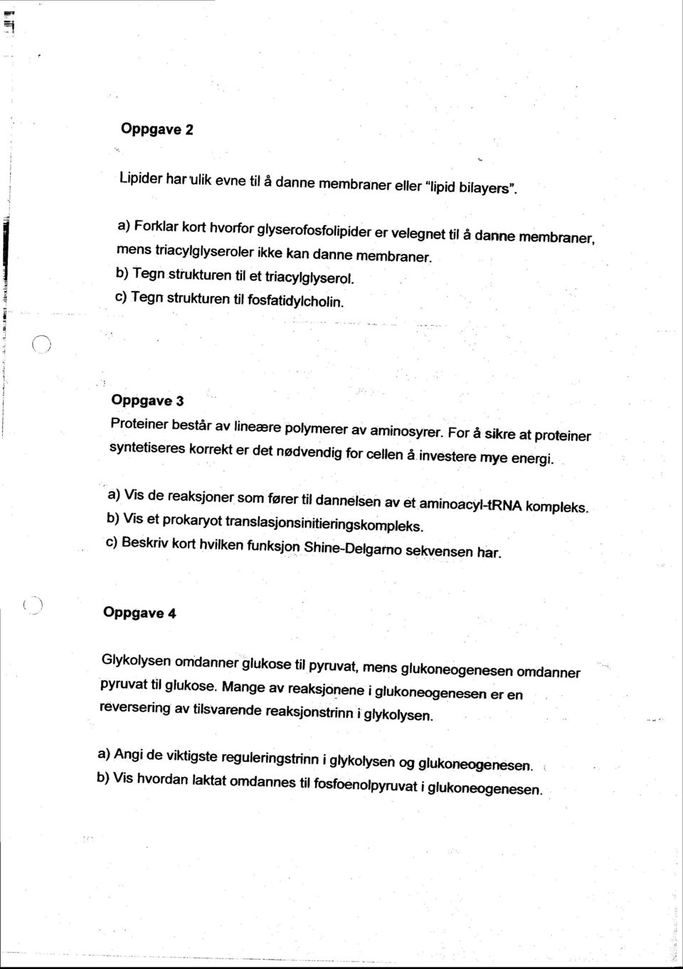 c) Tegn strukturen tif fosfatidylcholin. -) Proteiner bestir av lineere pofymerer av aminosyrer. For 6 sikre at proteiner syntetiseres korrekt er det nodvendig for ceften 5 investere mye energi.