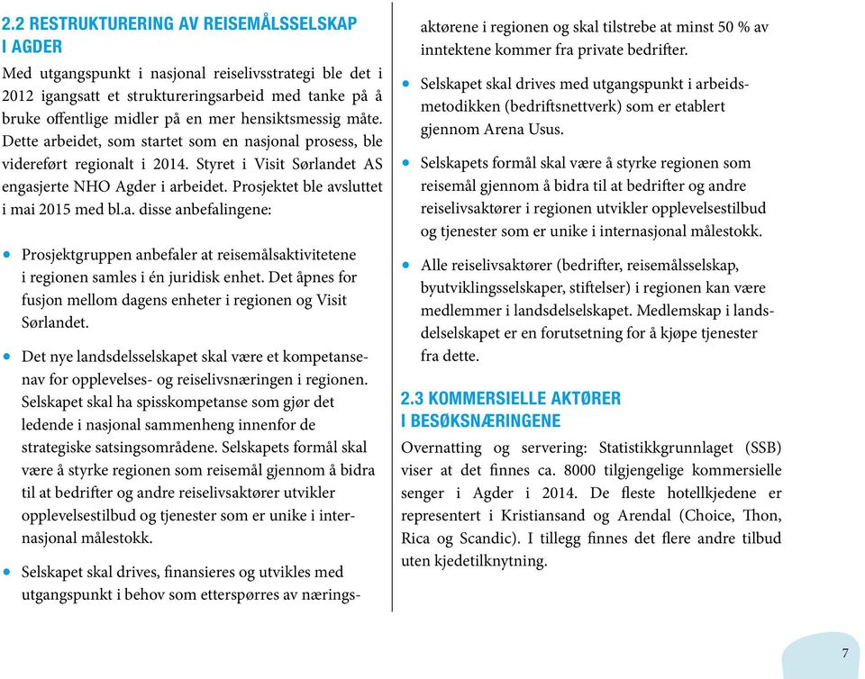 Prosjektet ble avsluttet i mai 2015 med bl.a. disse anbefalingene: Prosjektgruppen anbefaler at reisemålsaktivitetene i regionen samles i én juridisk enhet.