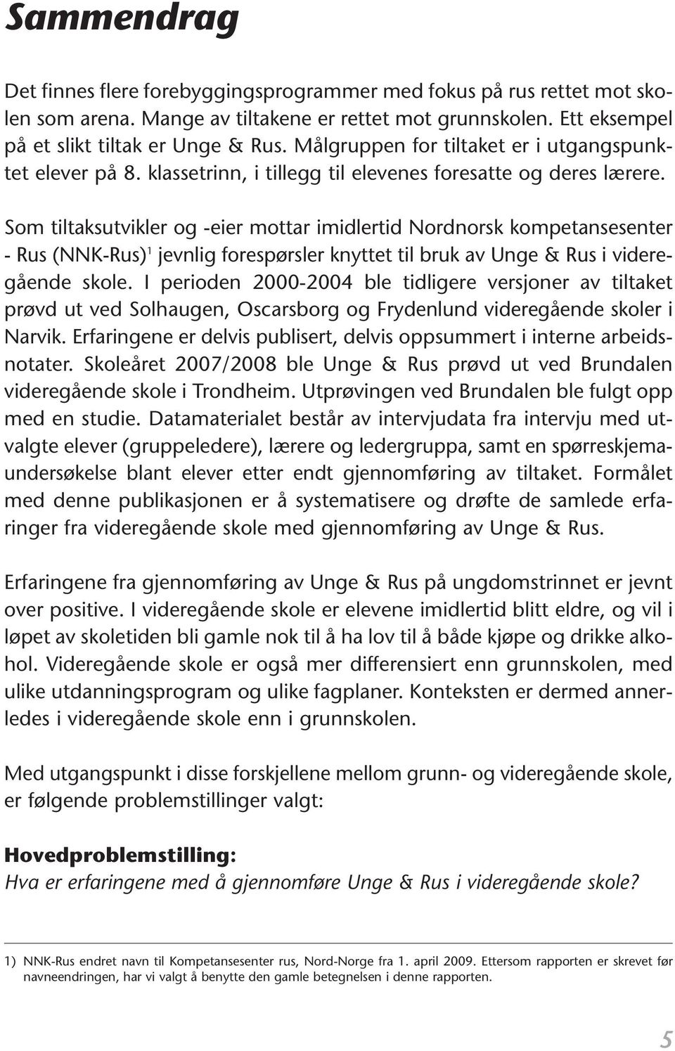 Som tiltaksutvikler og -eier mottar imidlertid Nordnorsk kompetansesenter - Rus (NNK-Rus) 1 jevnlig forespørsler knyttet til bruk av Unge & Rus i videregående skole.