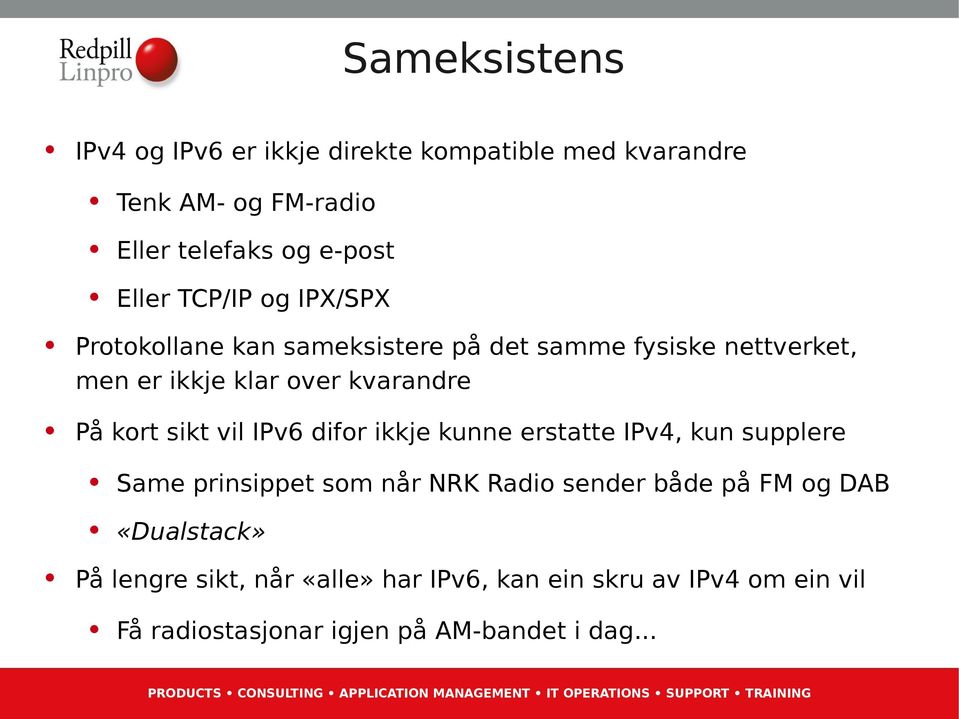 sikt vil IPv6 difor ikkje kunne erstatte IPv4, kun supplere Same prinsippet som når NRK Radio sender både på FM og DAB