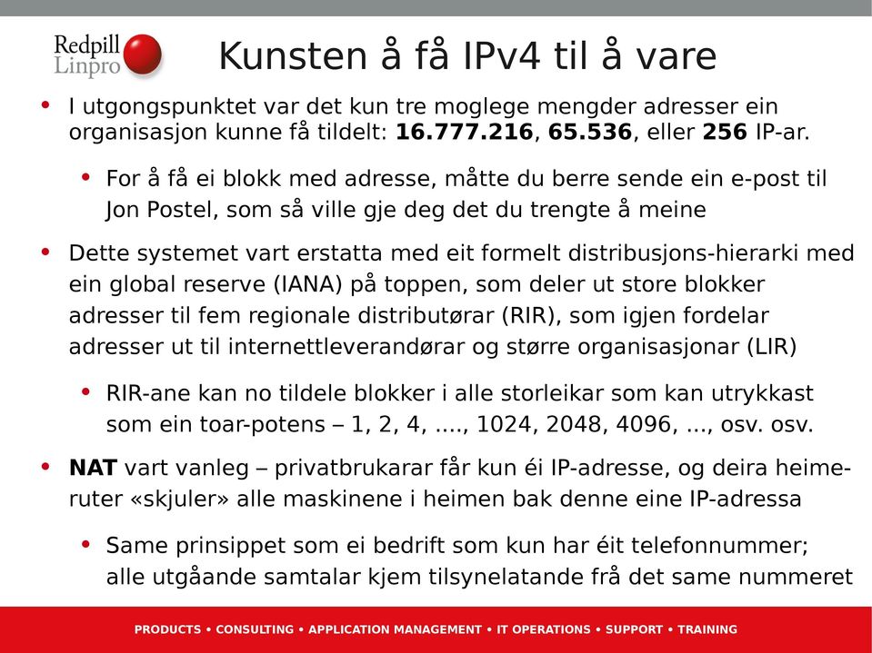 global reserve (IANA) på toppen, som deler ut store blokker adresser til fem regionale distributørar (RIR), som igjen fordelar adresser ut til internettleverandørar og større organisasjonar (LIR)