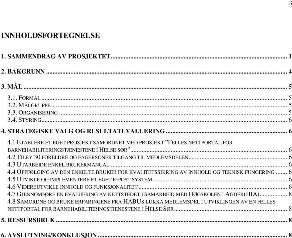 .. 6 4.3 UTARBEIDE ENKEL BRUKERMANUAL... 6 4.4 OPPFØLGING AV DEN ENKELTE BRUKER FOR KVALITETSSIKRING AV INNHOLD OG TEKNISK FUNGERING... 6 4.5 UTVIKLE OG IMPLEMENTERE ET EGET E-POST SYSTEM... 6 4.6 VIDEREUTVIKLE INNHOLD OG FUNKSJONALITET.