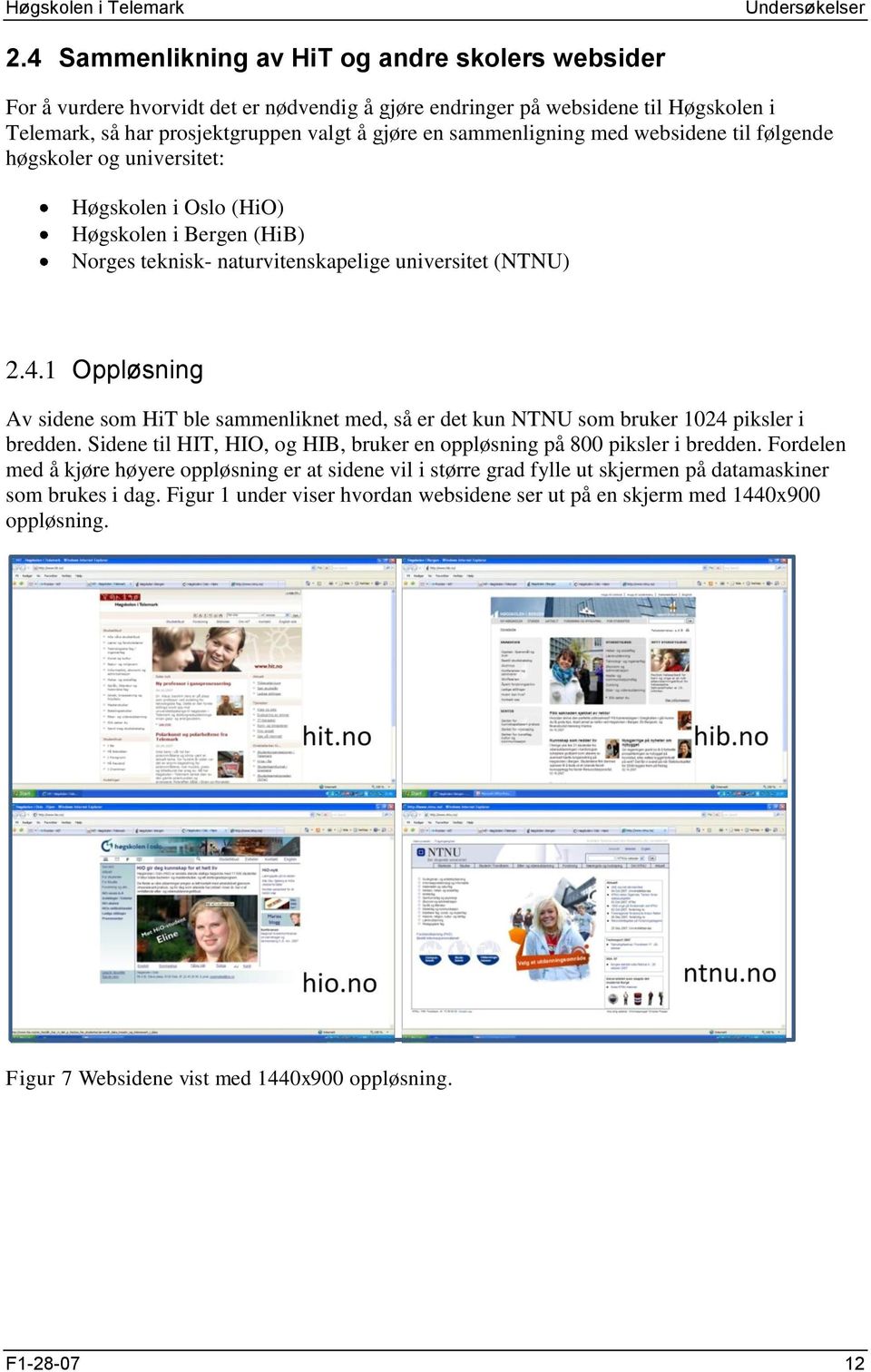 1 Oppløsning Av sidene som HiT ble sammenliknet med, så er det kun NTNU som bruker 1024 piksler i bredden. Sidene til HIT, HIO, og HIB, bruker en oppløsning på 800 piksler i bredden.