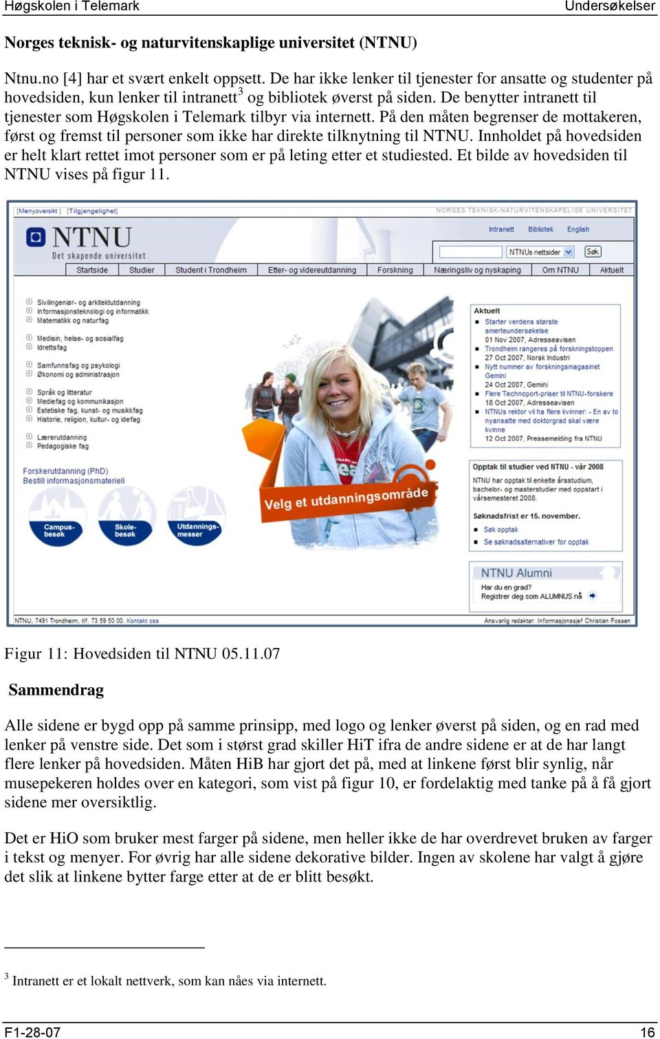 De benytter intranett til tjenester som Høgskolen i Telemark tilbyr via internett. På den måten begrenser de mottakeren, først og fremst til personer som ikke har direkte tilknytning til NTNU.