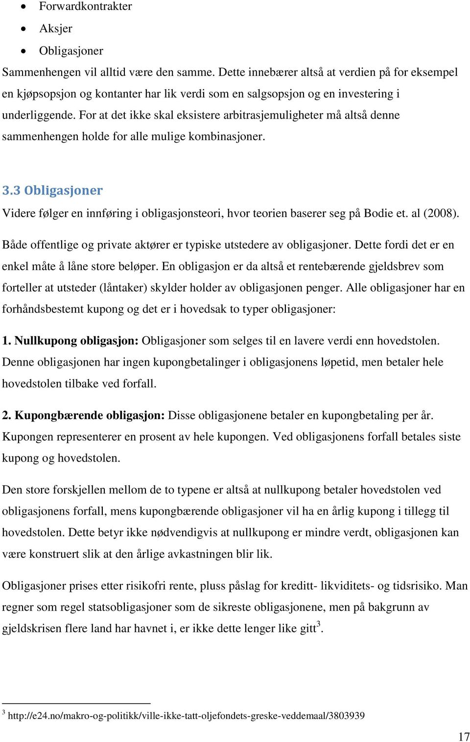 For at det ikke skal eksistere arbitrasjemuligheter må altså denne sammenhengen holde for alle mulige kombinasjoner. 3.