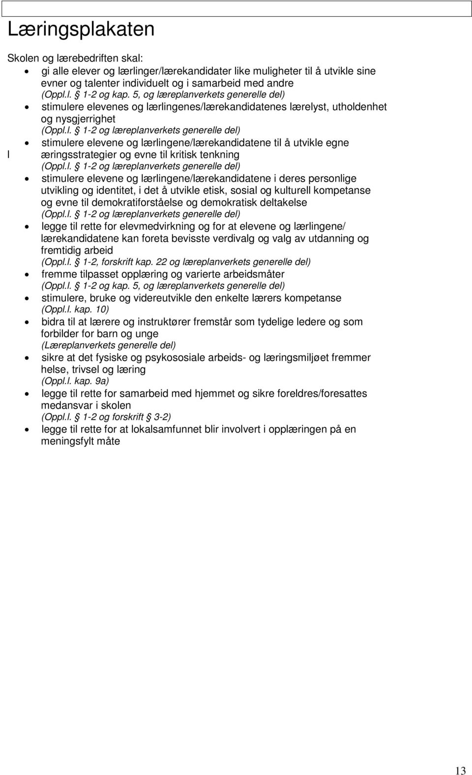 l. 1-2 og læreplanverkets generelle del) stimulere elevene og lærlingene/lærekandidatene i deres personlige utvikling og identitet, i det å utvikle etisk, sosial og kulturell kompetanse og evne til