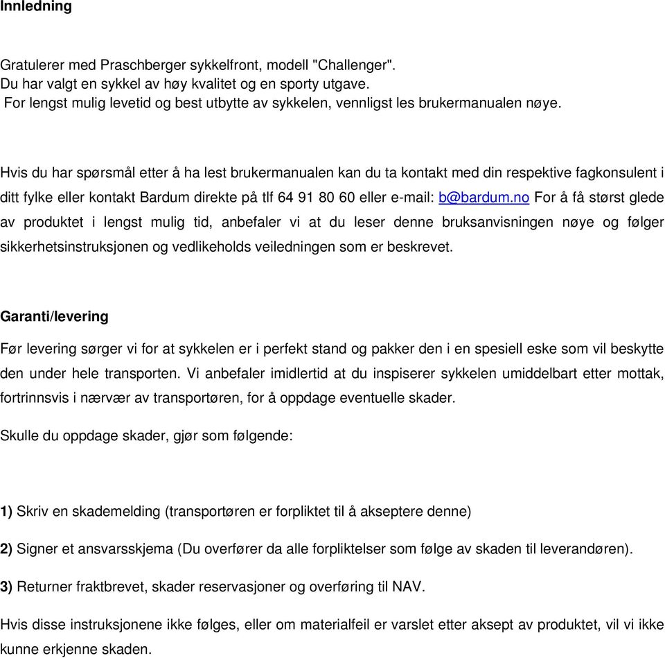 Hvis du har spørsmål etter å ha lest brukermanualen kan du ta kontakt med din respektive fagkonsulent i ditt fylke eller kontakt Bardum direkte på tlf 64 91 80 60 eller e-mail: b@bardum.