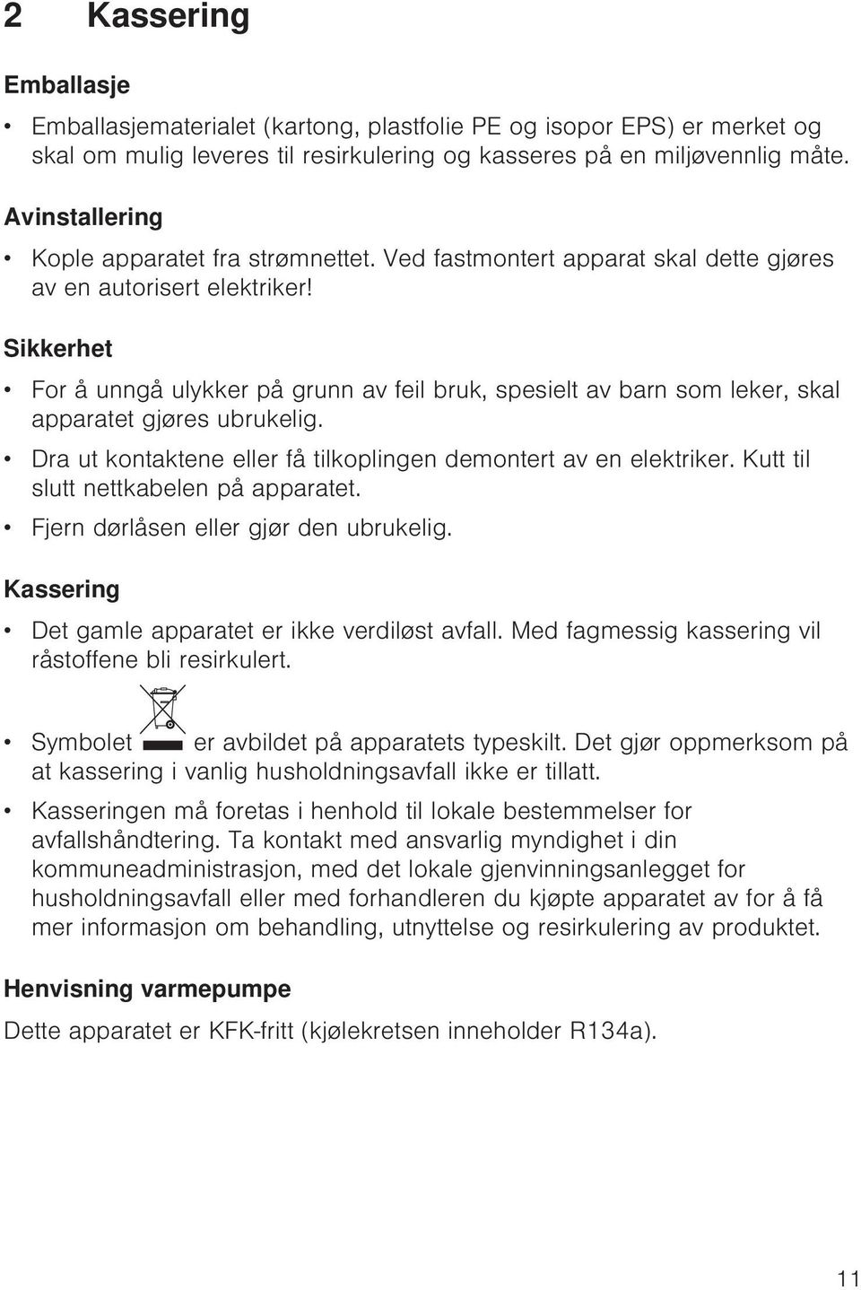 Sikkerhet For å unngå ulykker på grunn av feil bruk, spesielt av barn som leker, skal apparatet gjøres ubrukelig. Dra ut kontaktene eller få tilkoplingen demontert av en elektriker.