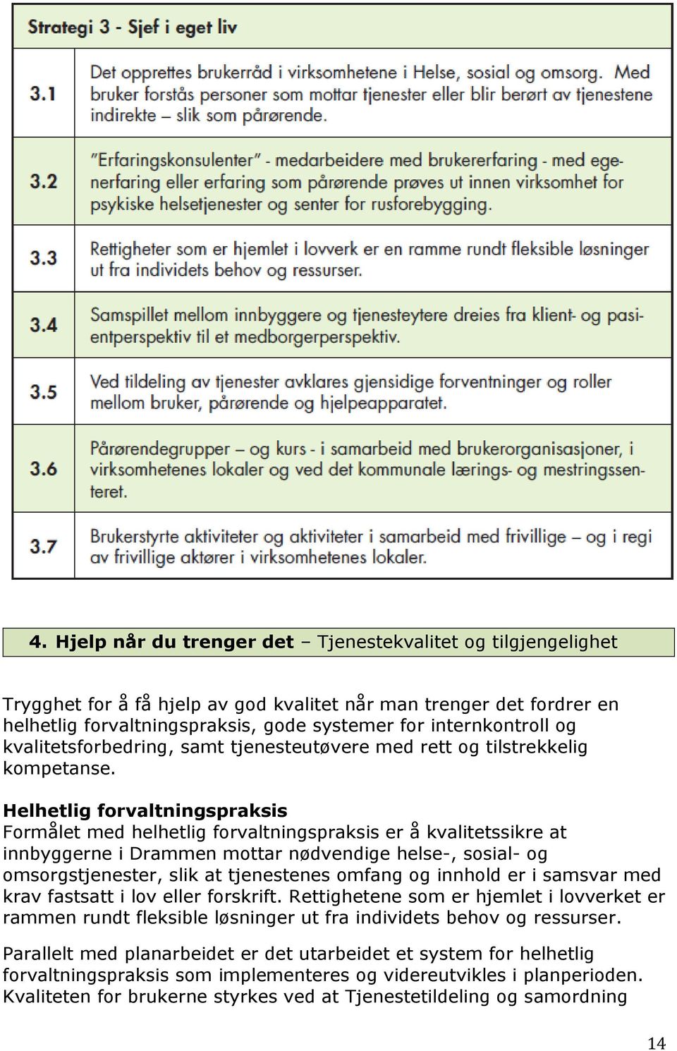 Helhetlig forvaltningspraksis Formålet med helhetlig forvaltningspraksis er å kvalitetssikre at innbyggerne i Drammen mottar nødvendige helse-, sosial- og omsorgstjenester, slik at tjenestenes omfang