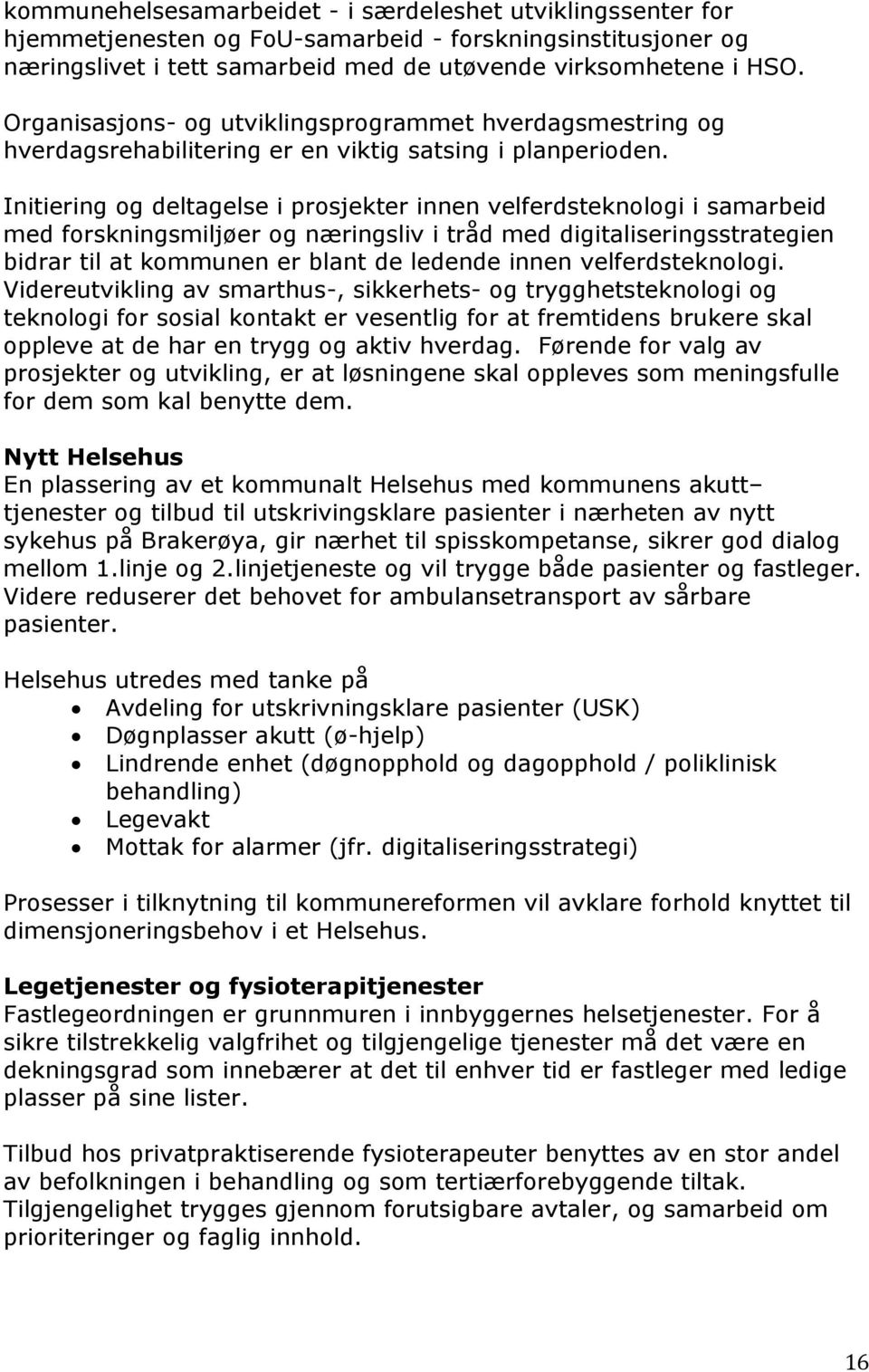 Initiering og deltagelse i prosjekter innen velferdsteknologi i samarbeid med forskningsmiljøer og næringsliv i tråd med digitaliseringsstrategien bidrar til at kommunen er blant de ledende innen