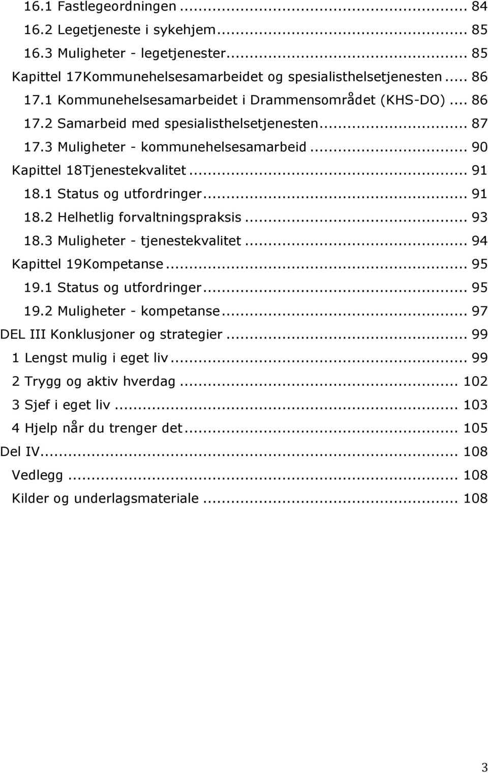 1 Status og utfordringer... 91 18.2 Helhetlig forvaltningspraksis... 93 18.3 Muligheter - tjenestekvalitet... 94 Kapittel 19 Kompetanse... 95 19.1 Status og utfordringer... 95 19.2 Muligheter - kompetanse.