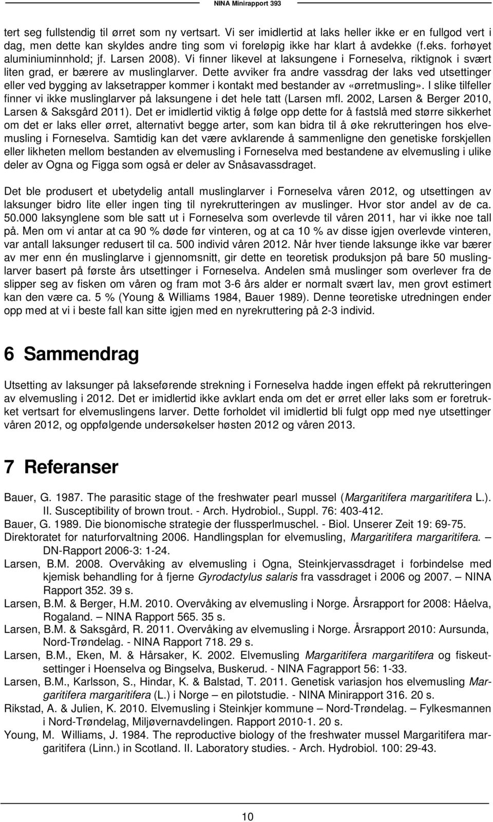 Dette avviker fra andre vassdrag der laks ved utsettinger eller ved bygging av laksetrapper kommer i kontakt med bestander av «ørretmusling».