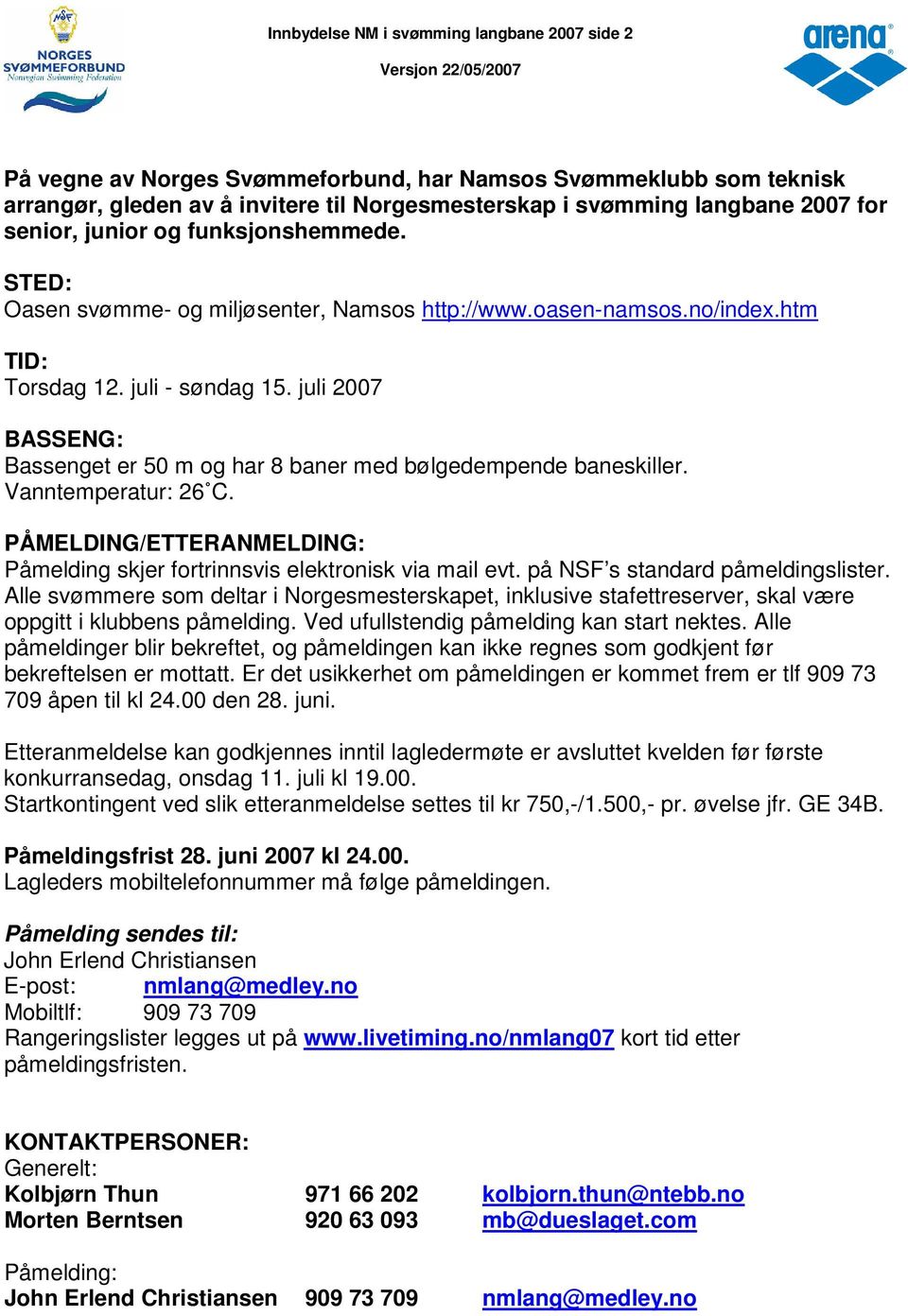 juli 2007 BASSENG: Bassenget er 50 m og har 8 baner med bølgedempende baneskiller. Vanntemperatur: 26 C. PÅMELDING/ETTERANMELDING: Påmelding skjer fortrinnsvis elektronisk via mail evt.