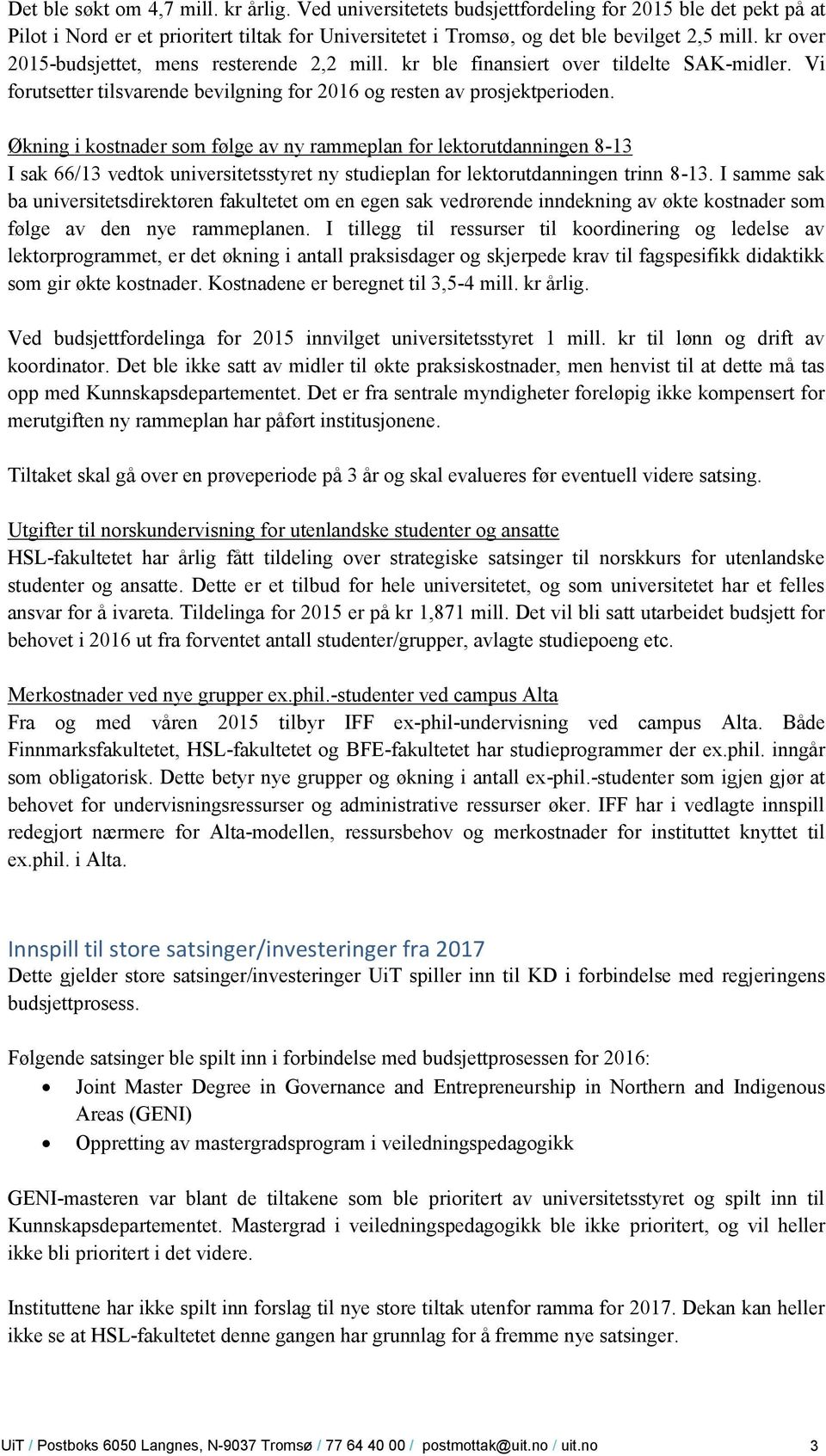 Økning i kostnader som følge av ny rammeplan for lektorutdanningen 8-13 I sak 66/13 vedtok universitetsstyret ny studieplan for lektorutdanningen trinn 8-13.