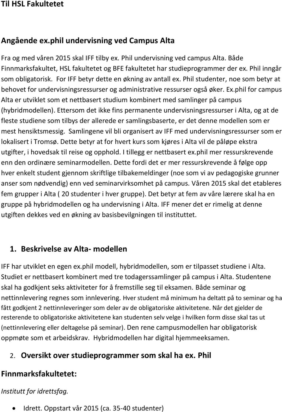 Phil studenter, noe som betyr at behovet for undervisningsressurser og administrative ressurser også øker. Ex.