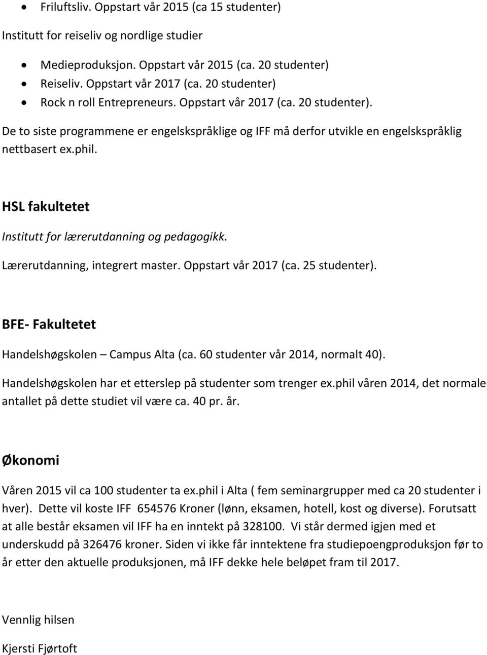 HSL fakultetet Institutt for lærerutdanning og pedagogikk. Lærerutdanning, integrert master. Oppstart vår 2017 (ca. 25 studenter). BFE- Fakultetet Handelshøgskolen Campus Alta (ca.