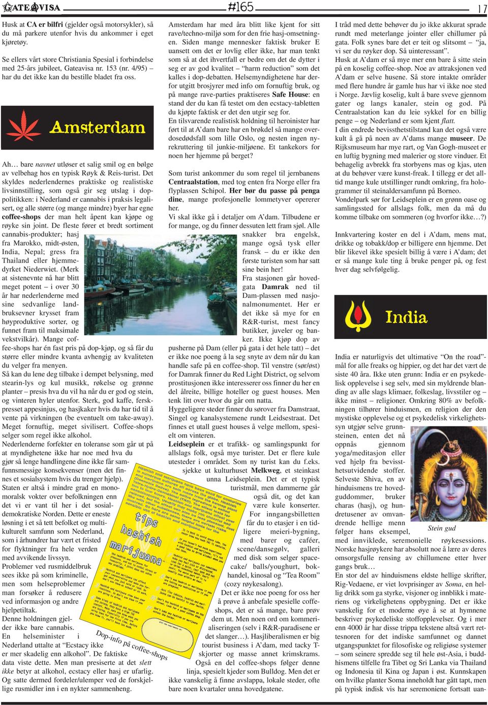Det skyldes nederlendernes praktiske og realistiske livsinnstilling, som også gir seg utslag i doppolitikken: i Nederland er cannabis i praksis legalisert, og alle større (og mange mindre) byer har