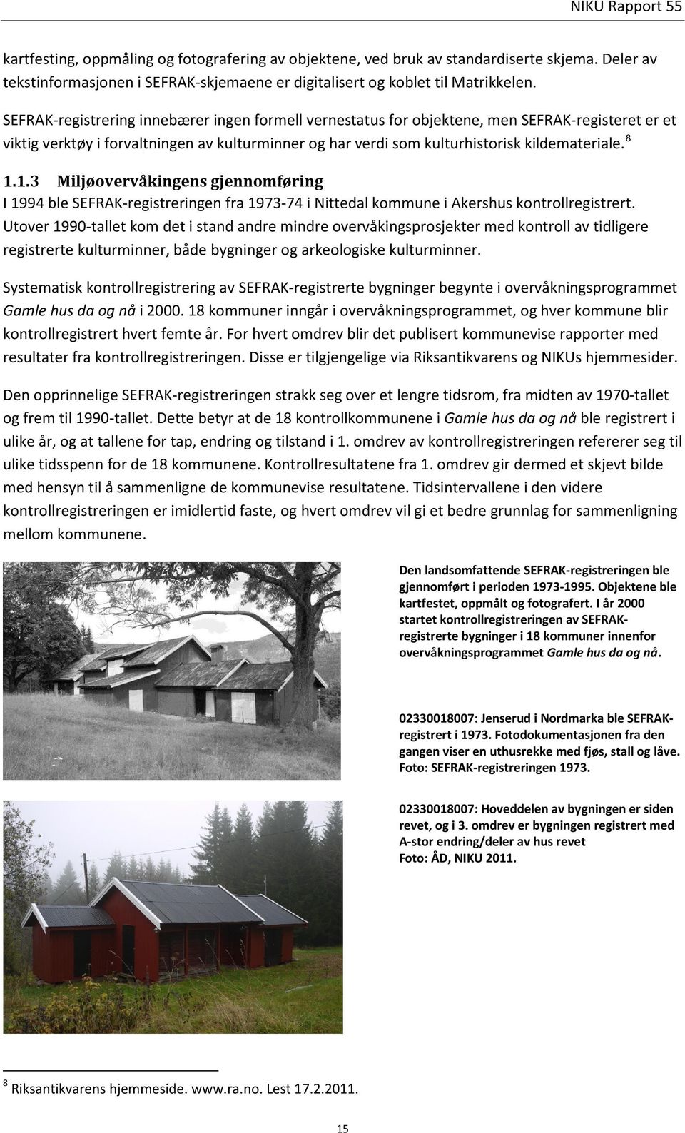 1.3 Miljøovervåkingens gjennomføring I 1994 ble SEFRAK-registreringen fra 1973-74 i Nittedal kommune i Akershus kontrollregistrert.