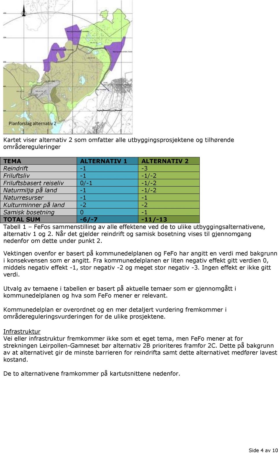 utbyggingsalternativene, alternativ 1 og 2. Når det gjelder reindrift og samisk bosetning vises til gjennomgang nedenfor om dette under punkt 2.