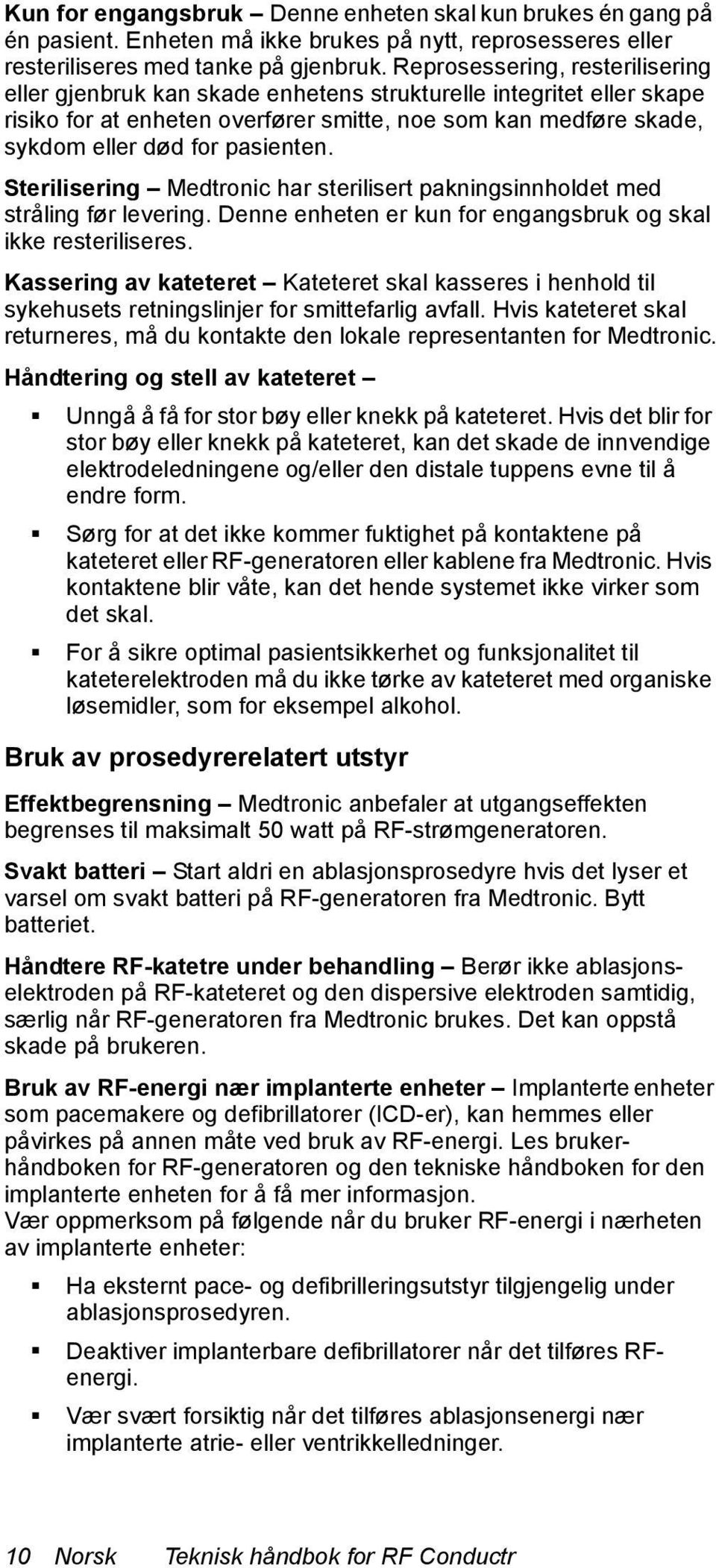 Sterilisering Medtronic har sterilisert pakningsinnholdet med stråling før levering. Denne enheten er kun for engangsbruk og skal ikke resteriliseres.