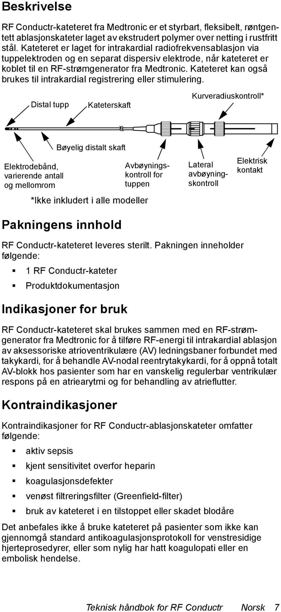 Kateteret kan også brukes til intrakardial registrering eller stimulering.