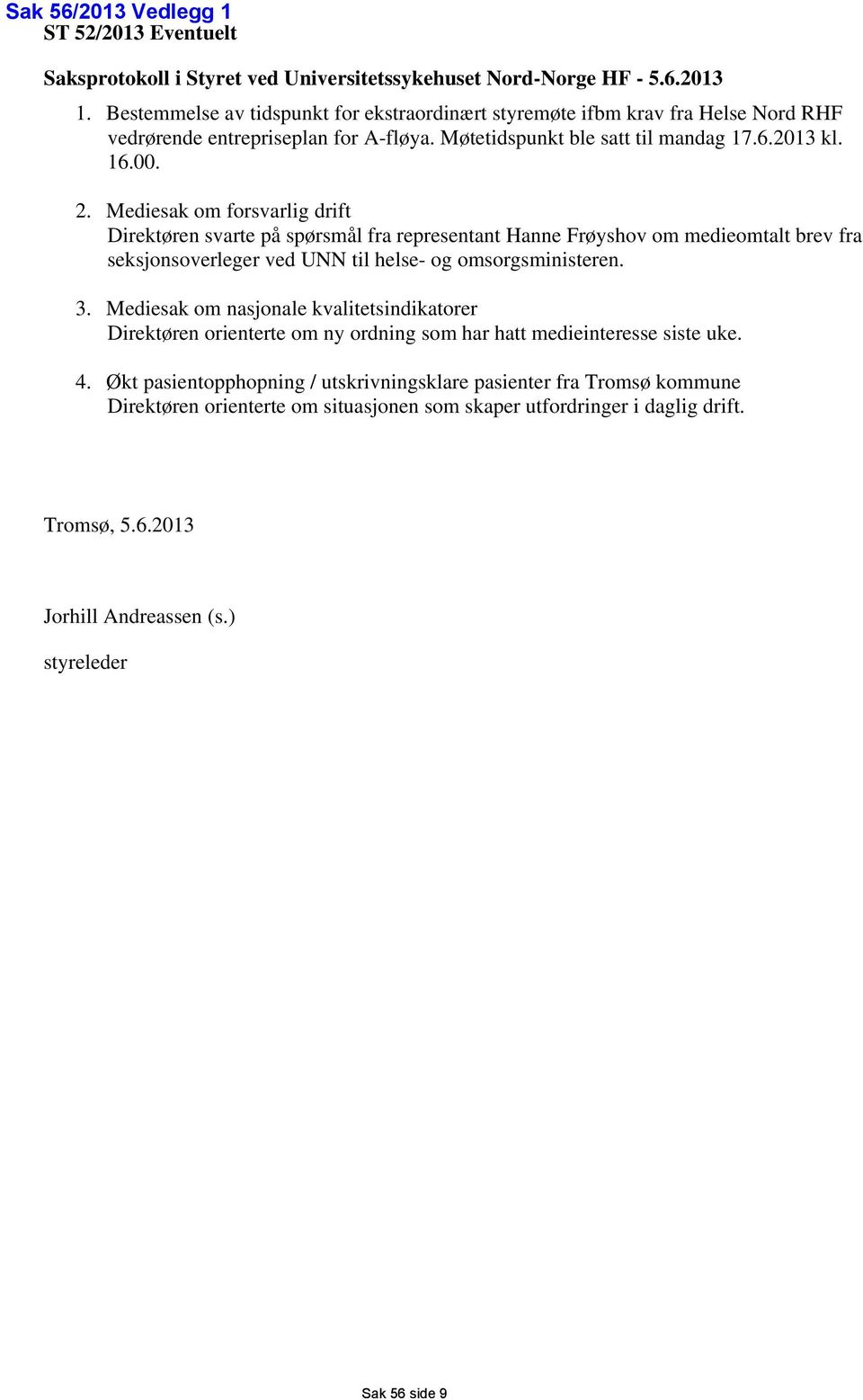 Mediesak om forsvarlig drift Direktøren svarte på spørsmål fra representant Hanne Frøyshov om medieomtalt brev fra seksjonsoverleger ved UNN til helse- og omsorgsministeren. 3.