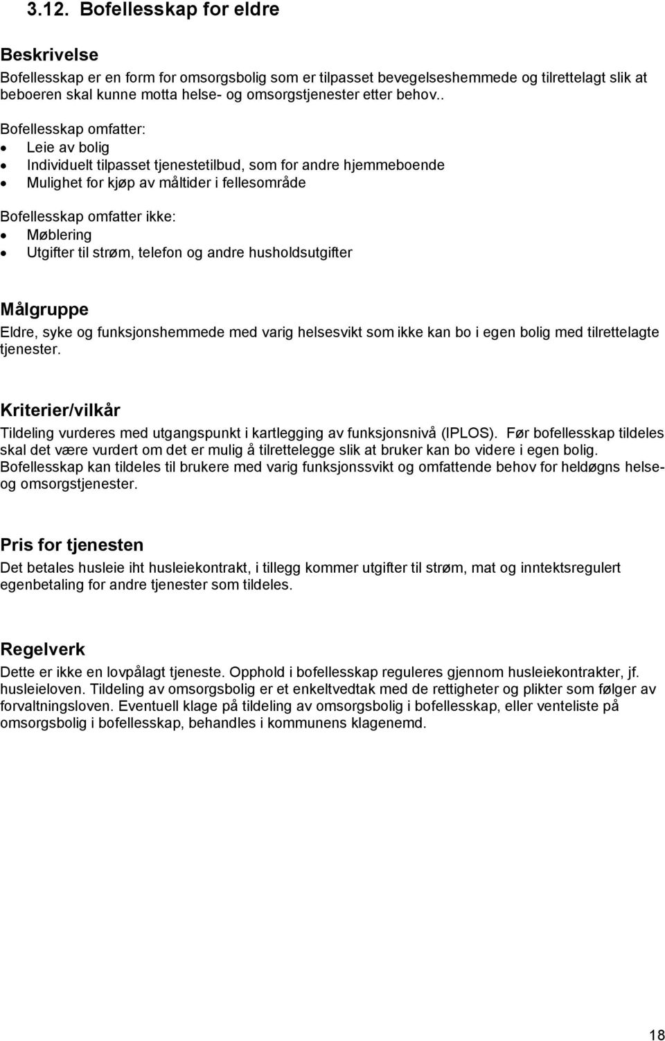 strøm, telefon og andre husholdsutgifter Eldre, syke og funksjonshemmede med varig helsesvikt som ikke kan bo i egen bolig med tilrettelagte tjenester.