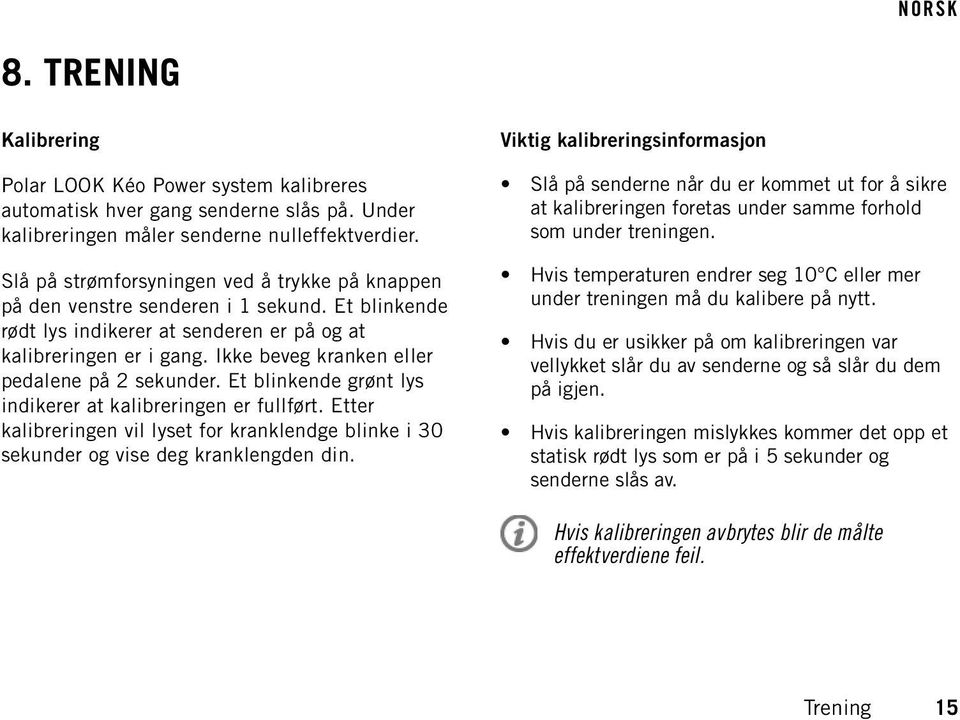 Ikke beveg kranken eller pedalene på 2 sekunder. Et blinkende grønt lys indikerer at kalibreringen er fullført.