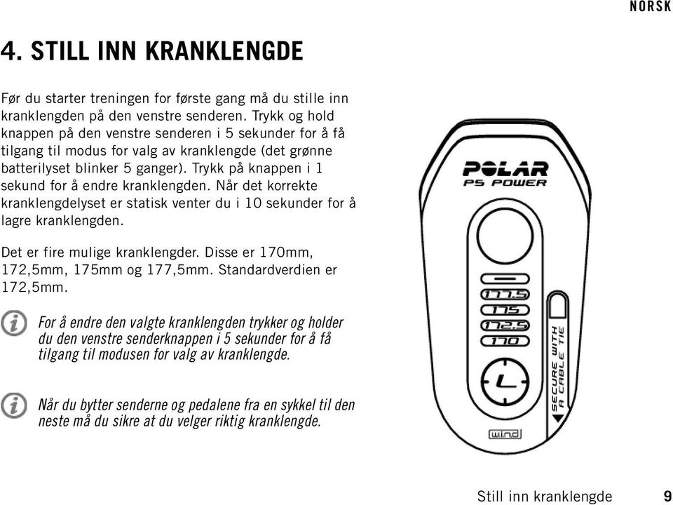 Trykk på knappen i 1 sekund for å endre kranklengden. Når det korrekte kranklengdelyset er statisk venter du i 10 sekunder for å lagre kranklengden. Det er fire mulige kranklengder.