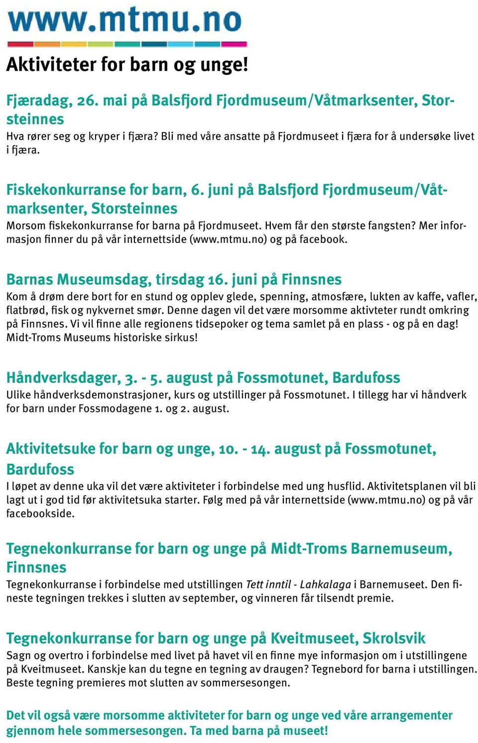 juni på Balsfjord Fjordmuseum/Våtmarksenter, Storsteinnes Morsom fiskekonkurranse for barna på Fjordmuseet. Hvem får den største fangsten? Mer informasjon finner du på vår internettside (www.mtmu.