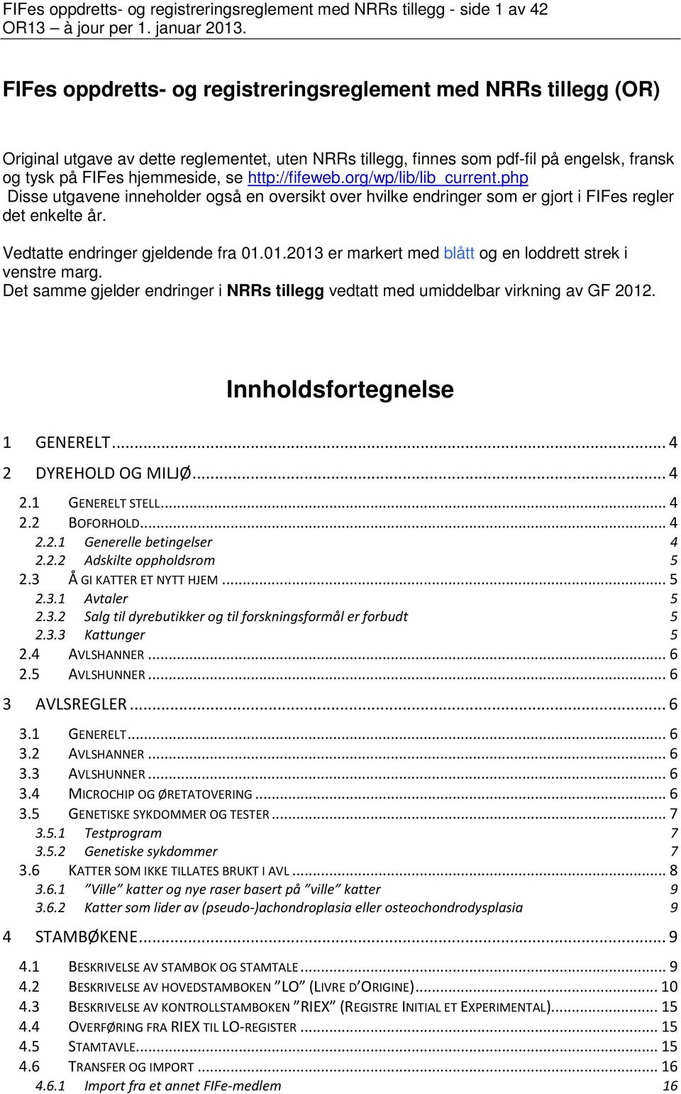 php Disse utgavene inneholder også en oversikt over hvilke endringer som er gjort i FIFes regler det enkelte år. Vedtatte endringer gjeldende fra 01.