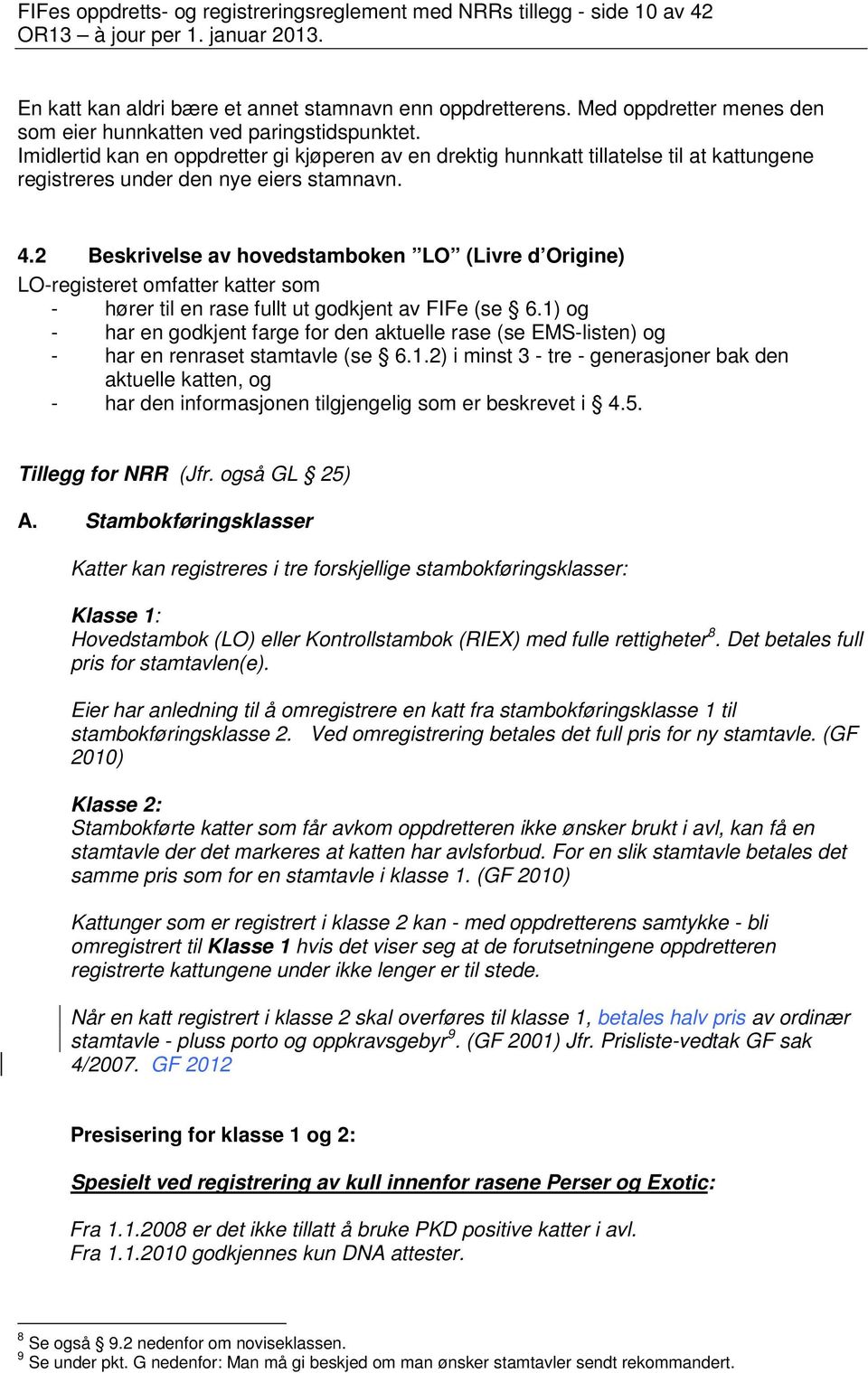 Imidlertid kan en oppdretter gi kjøperen av en drektig hunnkatt tillatelse til at kattungene registreres under den nye eiers stamnavn. 4.