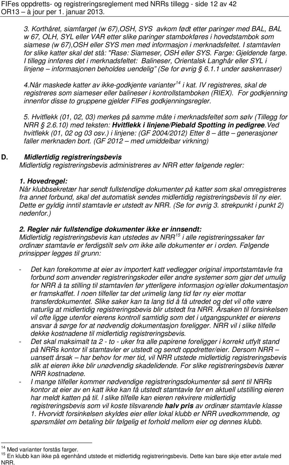 informasjon i merknadsfeltet. I stamtavlen for slike katter skal det stå: "Rase: Siameser, OSH eller SYS. Farge: Gjeldende farge.