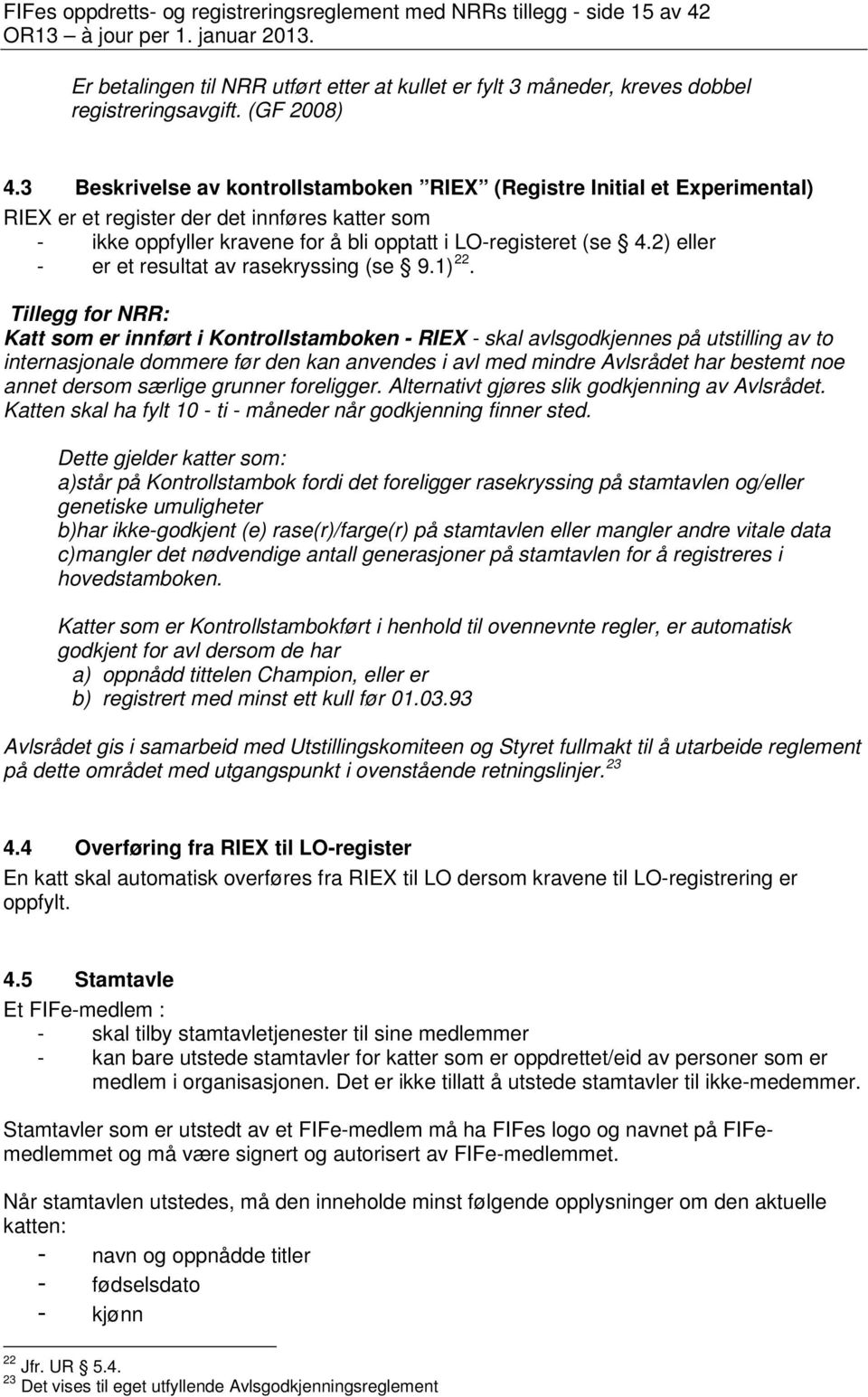 2) eller - er et resultat av rasekryssing (se 9.1) 22.