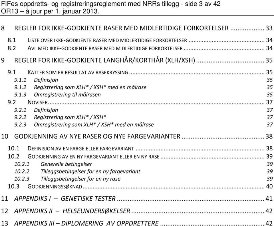 1 KATTER SOM ER RESULTAT AV RASEKRYSSING... 35 9.1.1 Definisjon 35 9.1.2 Registrering som XLH* / XSH* med en målrase 35 9.1.3 Omregistrering til målrasen 35 9.2 NOVISER... 37 9.2.1 Definisjon 37 9.2.2 Registrering som XLH* / XSH* 37 9.