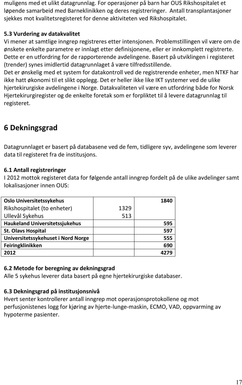 Problemstillingen vil være om de ønskete enkelte parametre er innlagt etter definisjonene, eller er innkomplett registrerte. Dette er en utfordring for de rapporterende avdelingene.