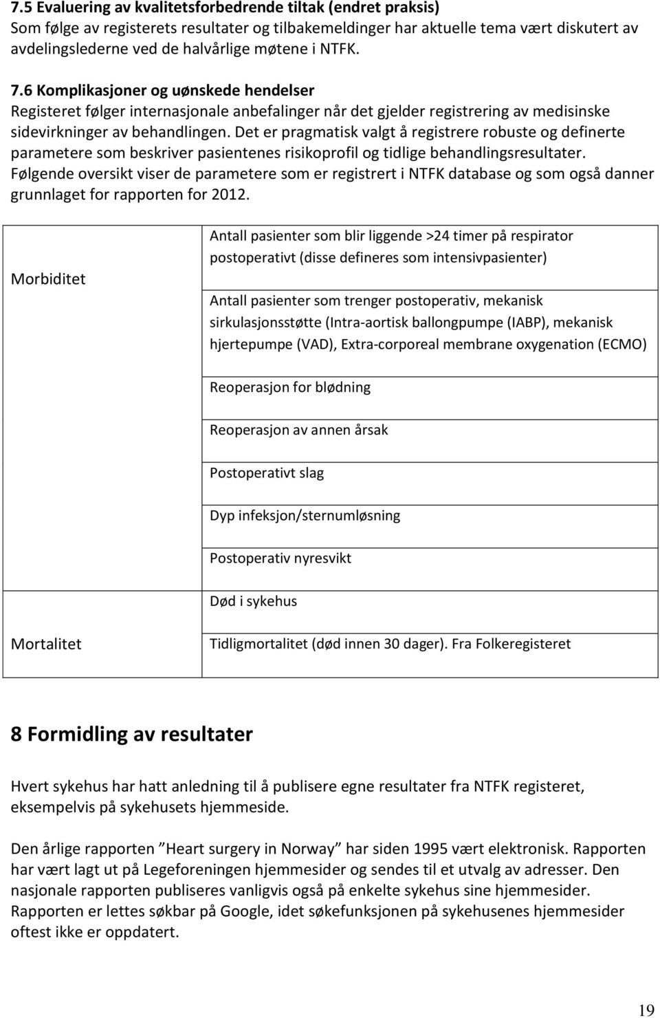 Det er pragmatisk valgt å registrere robuste og definerte parametere som beskriver pasientenes risikoprofil og tidlige behandlingsresultater.