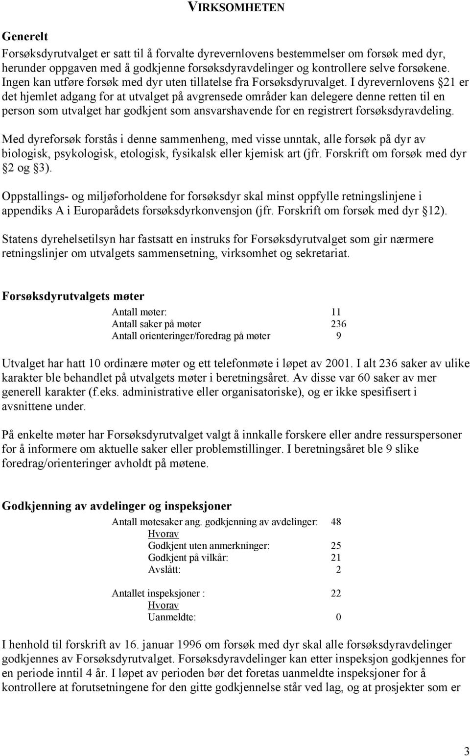 I dyrevernlovens 21 er det hjemlet adgang for at utvalget på avgrensede områder kan delegere denne retten til en person som utvalget har godkjent som ansvarshavende for en registrert