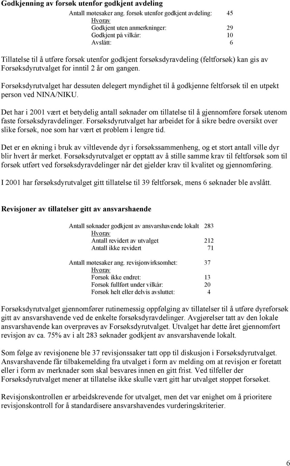 Forsøksdyrutvalget for inntil 2 år om gangen. Forsøksdyrutvalget har dessuten delegert myndighet til å godkjenne feltforsøk til en utpekt person ved NINA/NIKU.