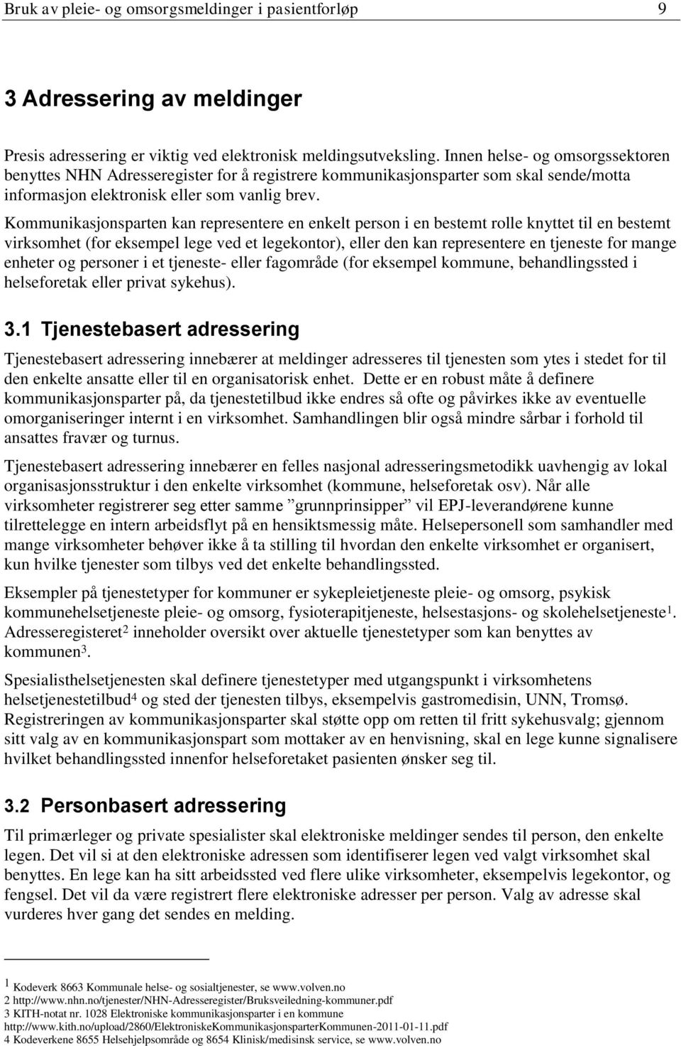 Kommunikasjonsparten kan representere en enkelt person i en bestemt rolle knyttet til en bestemt virksomhet (for eksempel lege ved et legekontor), eller den kan representere en tjeneste for mange