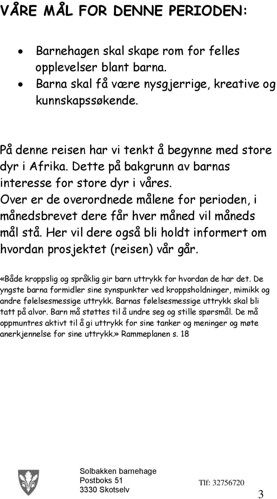 Over er de overordnede målene for perioden, i månedsbrevet dere får hver måned vil måneds mål stå. Her vil dere også bli holdt informert om hvordan prosjektet (reisen) vår går.