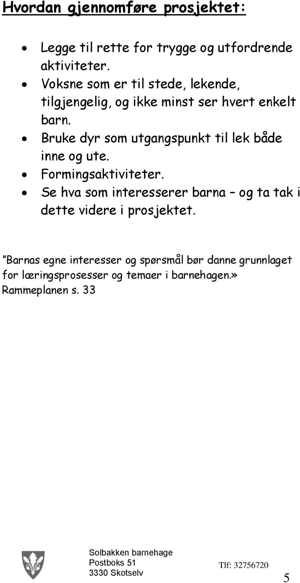 Bruke dyr som utgangspunkt til lek både inne og ute. Formingsaktiviteter.